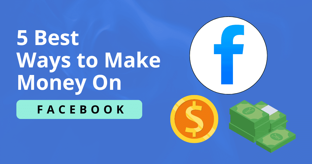 How to Make Money on Facebook: 5 Best Ways to Monetize Your Audience